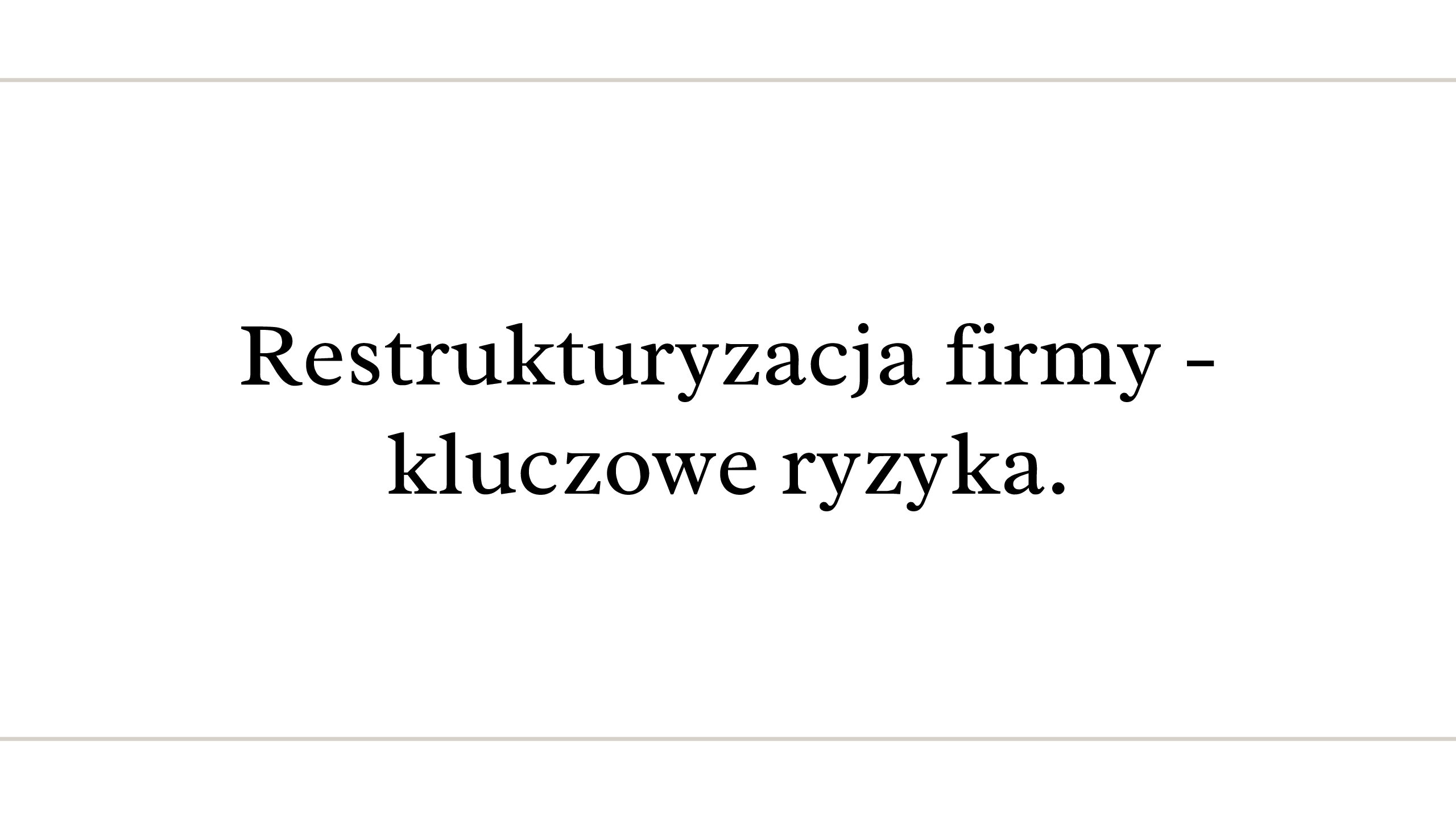 Restrukturyzacja firmy – kluczowe ryzyka.